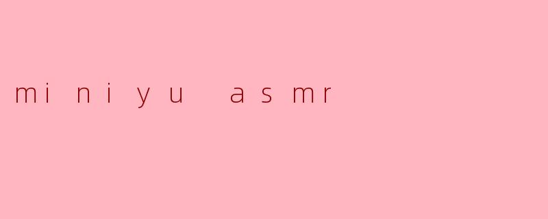 mini yu ASMR 是什么?